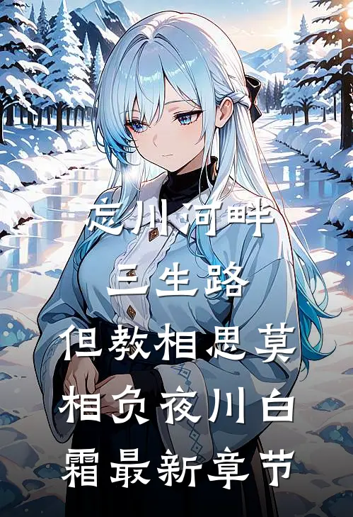 忘川河畔三生路，但教相思莫相负夜川白霜最新章节