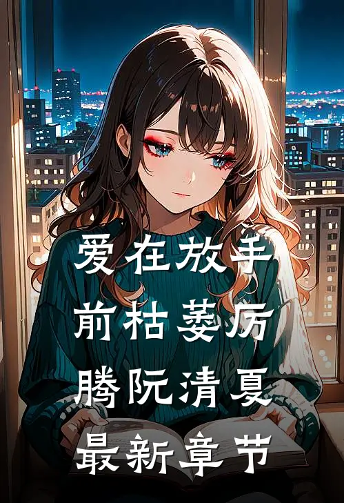 爱在放手前枯萎厉腾阮清夏最新章节