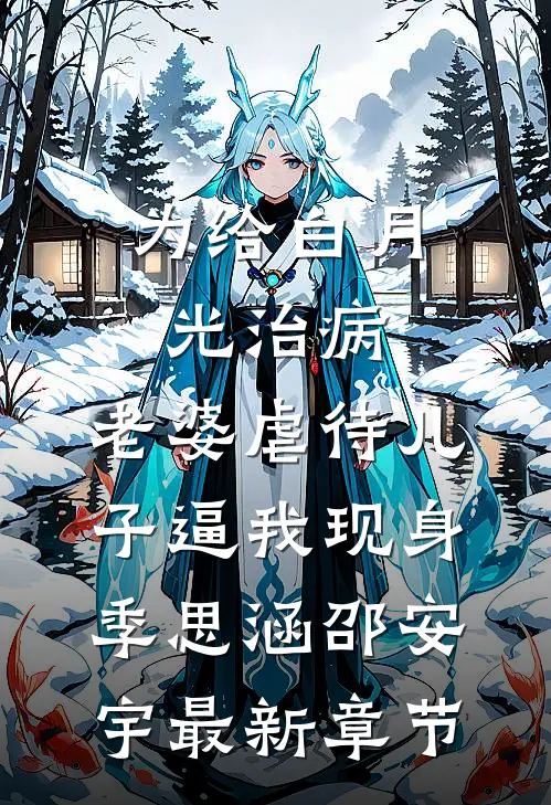 为给白月光治病，老婆虐待儿子逼我现身季思涵邵安宇最新章节