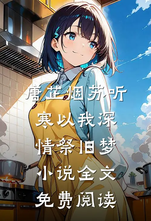 唐芷烟苏听寒以我深情祭旧梦小说全文免费阅读