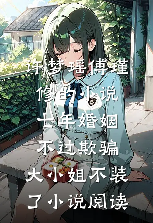 许梦瑶傅瑾修的小说七年婚姻不过欺骗，大小姐不装了小说阅读