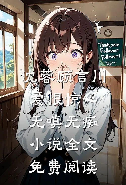 沈蓉顾言川爱恨惊心，无嗔无痴小说全文免费阅读