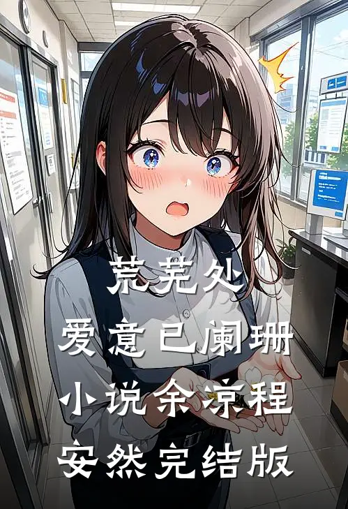 荒芜处，爱意已阑珊小说余凉程安然完结版