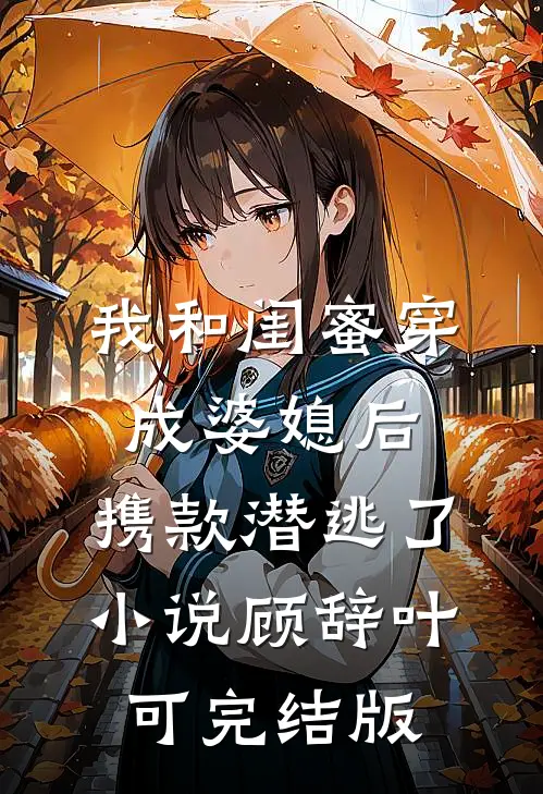 我和闺蜜穿成婆媳后，携款潜逃了小说顾辞叶可完结版