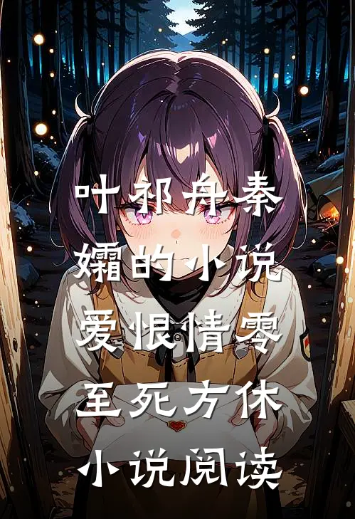 叶祁舟秦孀的小说爱恨情零，至死方休小说阅读