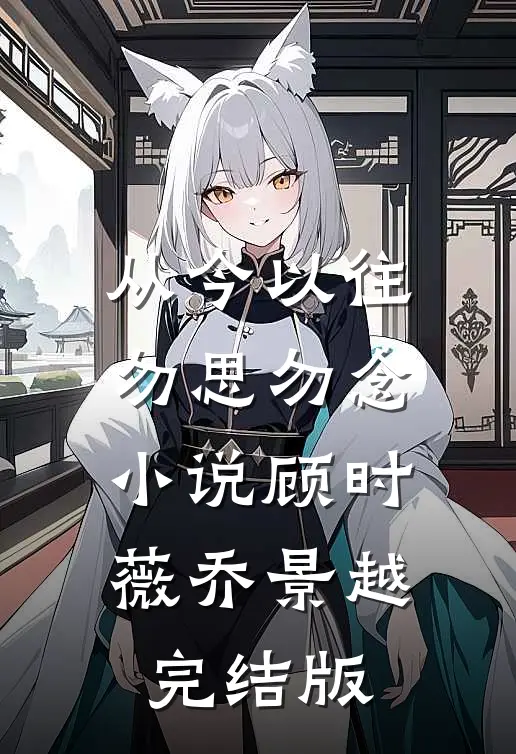 从今以往，勿思勿念小说顾时薇乔景越完结版