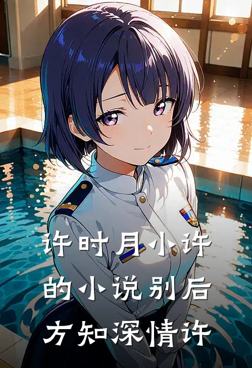 许时月小许的小说别后方知深情许