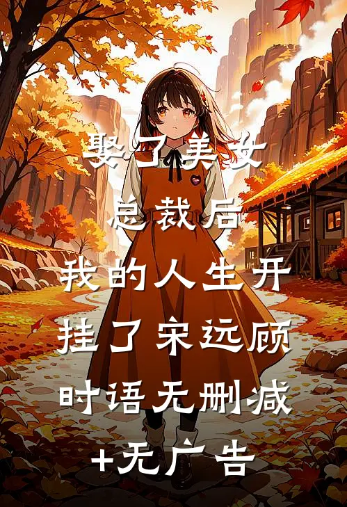 娶了美女总裁后，我的人生开挂了宋远顾时语无删减+无广告