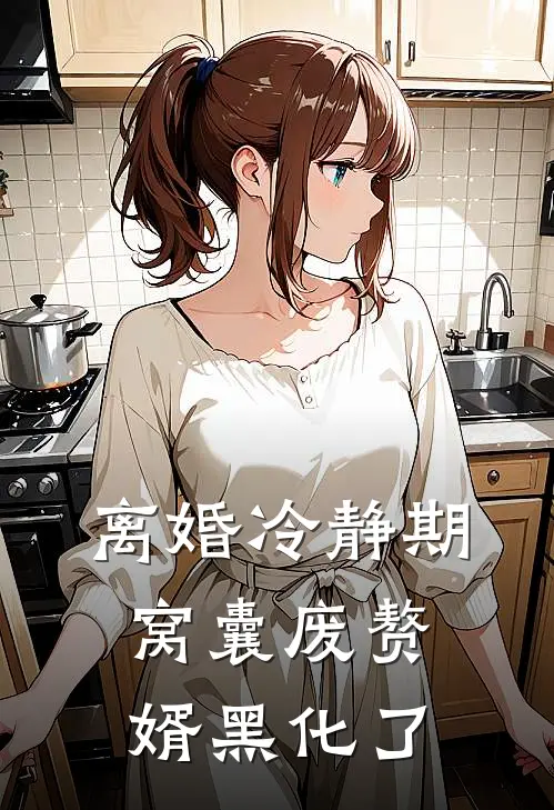 离婚冷静期，窝囊废赘婿黑化了