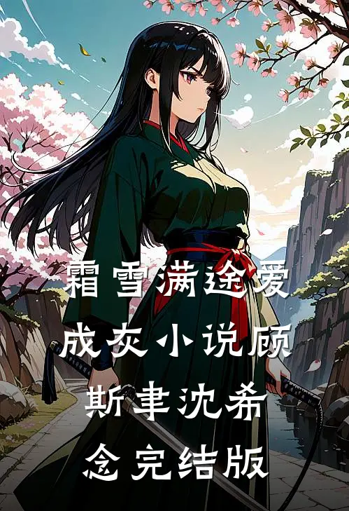 霜雪满途爱成灰小说顾斯聿沈希念完结版
