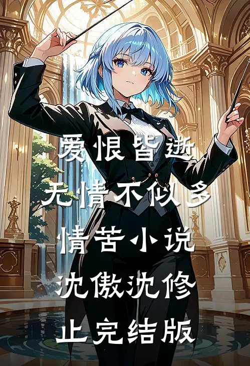 爱恨皆逝，无情不似多情苦小说沈傲沈修止完结版