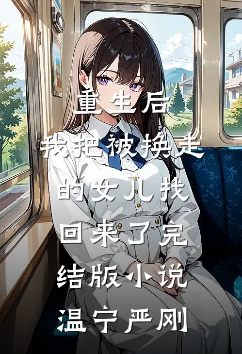 重生后，我把被换走的女儿找回来了完结版小说温宁严刚