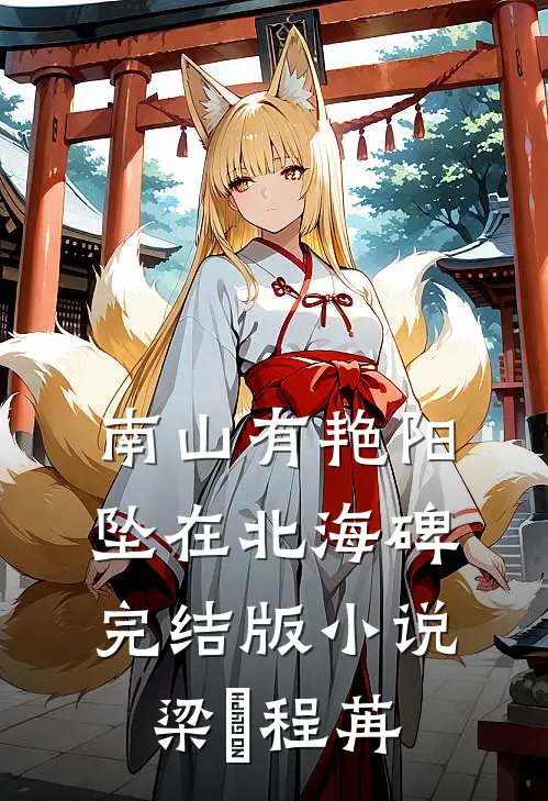 南山有艳阳，坠在北海碑完结版小说梁玥程苒