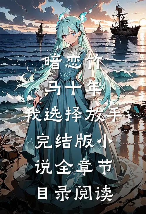 暗恋竹马十年，我选择放手完结版小说全章节目录阅读