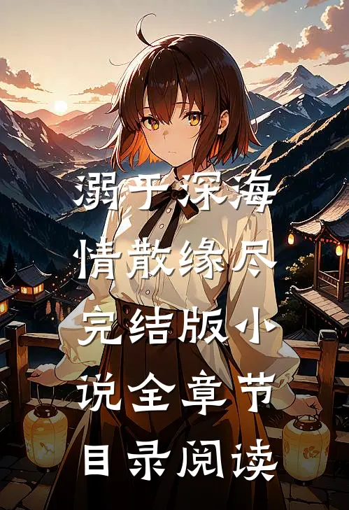 溺于深海，情散缘尽完结版小说全章节目录阅读