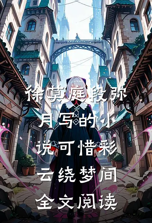 徐莫庭段弥月写的小说可惜彩云绕梦间全文阅读