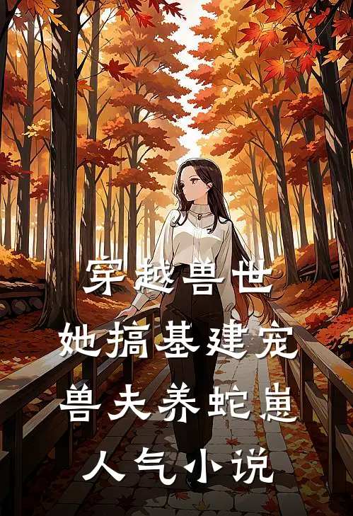 穿越兽世，她搞基建宠兽夫养蛇崽人气小说