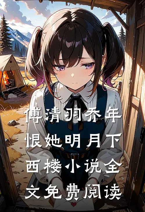 傅清羽乔年恨她明月下西楼小说全文免费阅读