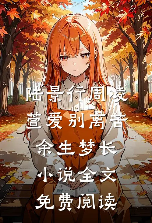 陆景行周凌萱爱别离苦，余生梦长小说全文免费阅读