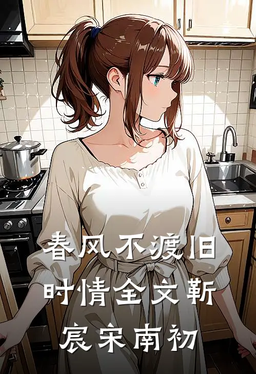 春风不渡旧时情全文靳宸宋南初