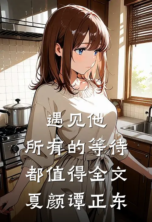 遇见他，所有的等待都值得全文夏颜谭正东