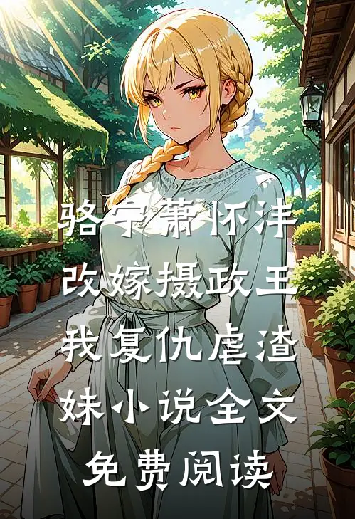骆宁萧怀沣改嫁摄政王，我复仇虐渣妹小说全文免费阅读