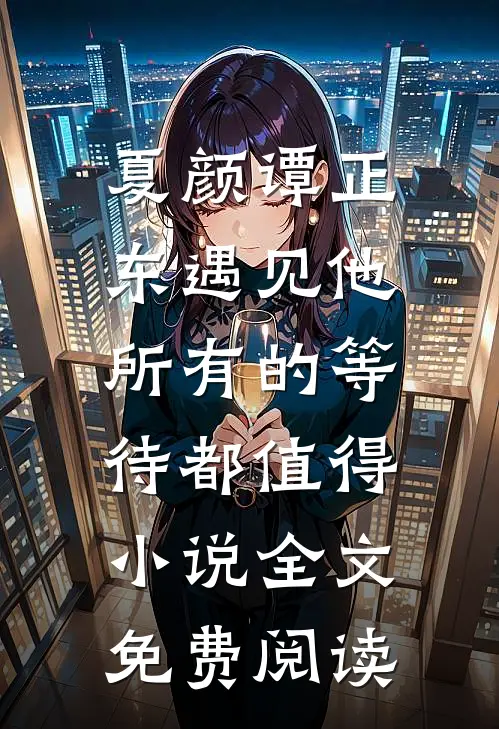 夏颜谭正东遇见他，所有的等待都值得小说全文免费阅读