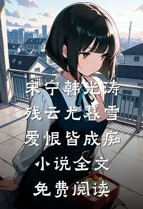宋宁韩光涛残云尤暮雪，爱恨皆成痴小说全文免费阅读