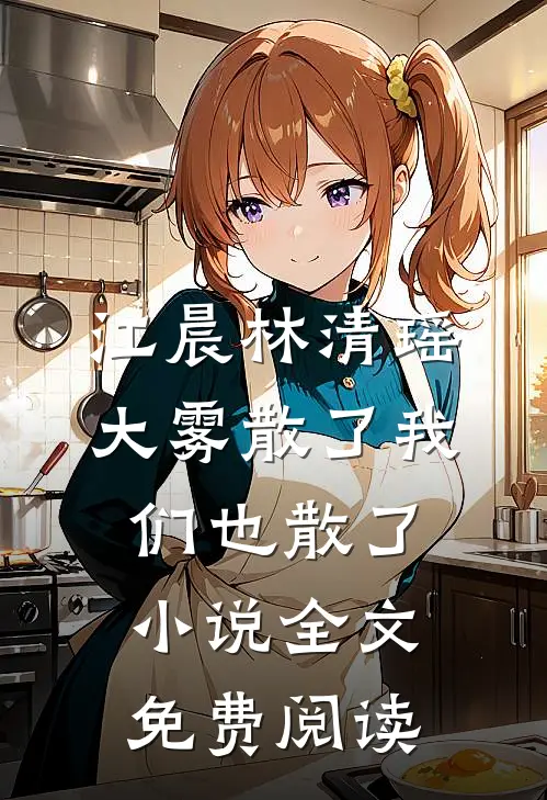江晨林清瑶大雾散了我们也散了小说全文免费阅读