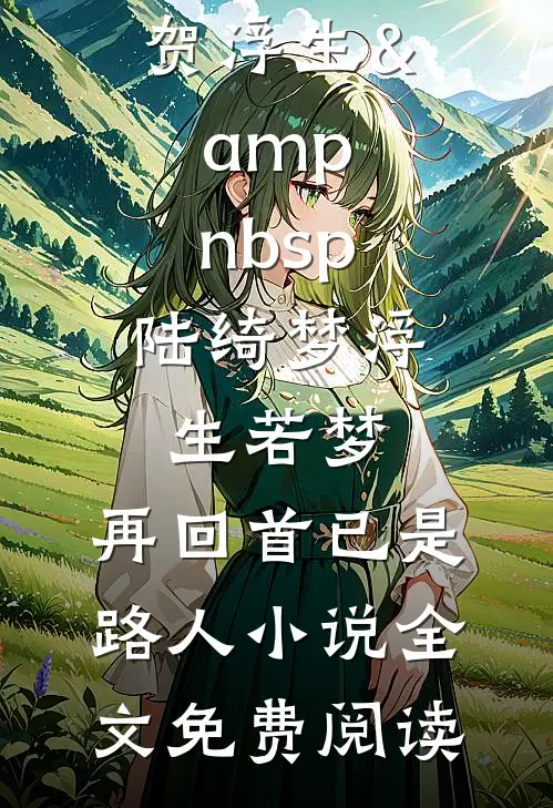贺浮生&amp;nbsp;陆绮梦浮生若梦，再回首已是路人小说全文免费阅读