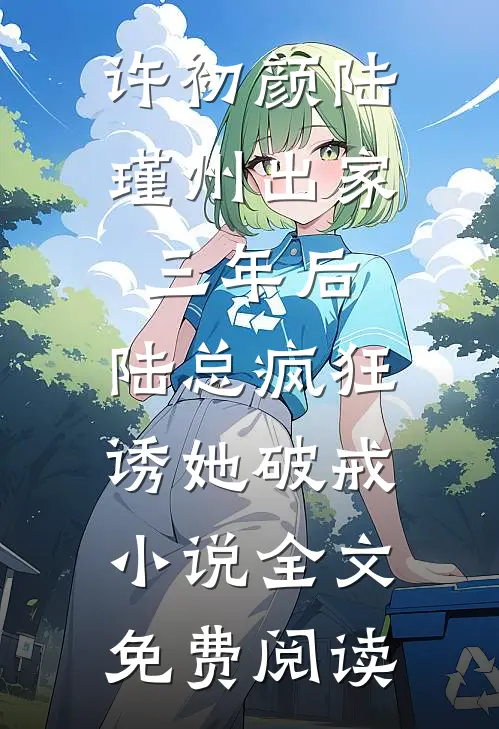 许初颜陆瑾州出家三年后，陆总疯狂诱她破戒小说全文免费阅读
