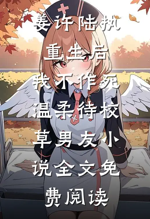 姜许陆执重生后，我不作死，温柔待校草男友小说全文免费阅读
