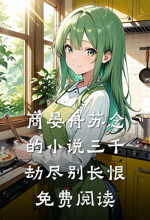 商晏舟苏念的小说三千劫尽别长恨免费阅读