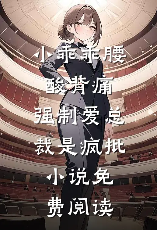 小乖乖腰酸背痛，强制爱总裁是疯批小说免费阅读