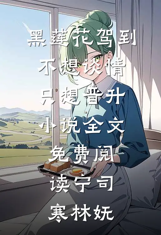 黑莲花驾到，不想谈情只想晋升小说全文免费阅读宁司寒林妩