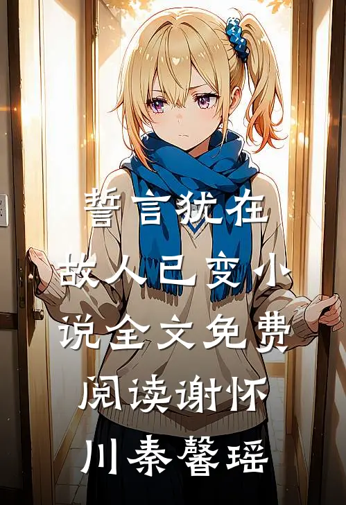 誓言犹在，故人已变小说全文免费阅读谢怀川秦馨瑶