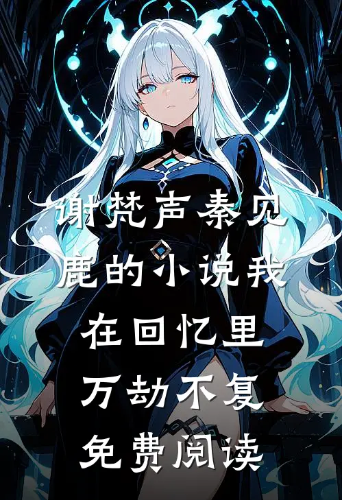谢梵声秦见鹿的小说我在回忆里万劫不复免费阅读