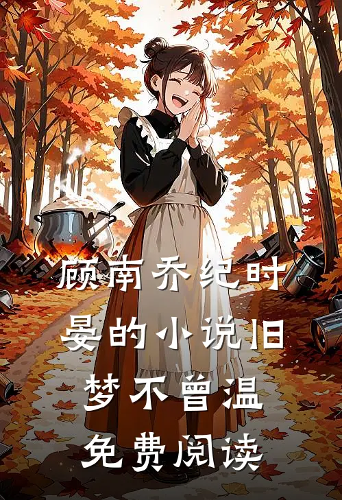 顾南乔纪时晏的小说旧梦不曾温免费阅读