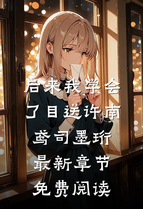 后来我学会了目送许南鸢司墨珩最新章节免费阅读