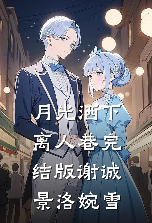 月光洒下离人巷完结版谢诚景洛婉雪