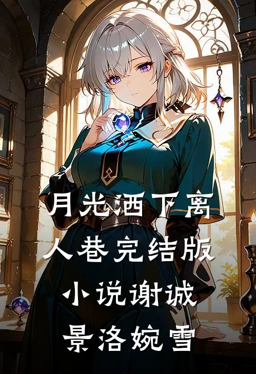 月光洒下离人巷完结版小说谢诚景洛婉雪