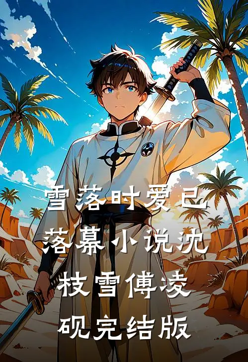 雪落时爱已落幕小说沈枝雪傅凌砚完结版