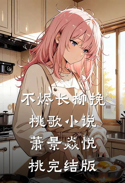 不烬长柳挽桃歌小说萧景焱悦桃完结版