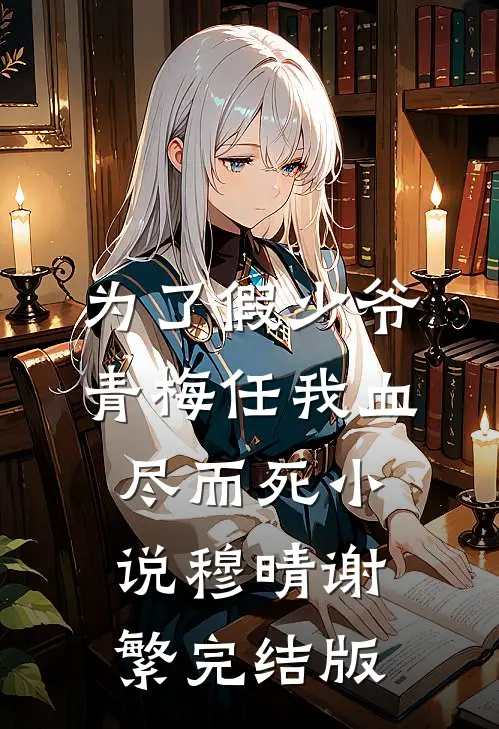 为了假少爷，青梅任我血尽而死小说穆晴谢繁完结版