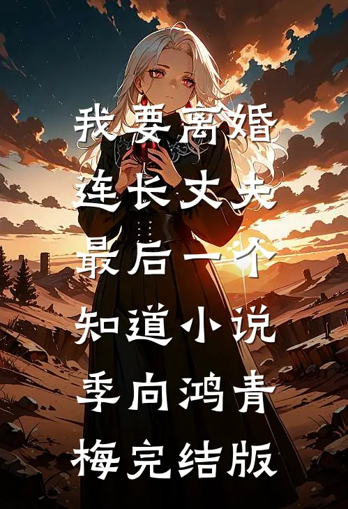 我要离婚，连长丈夫最后一个知道小说季向鸿青梅完结版