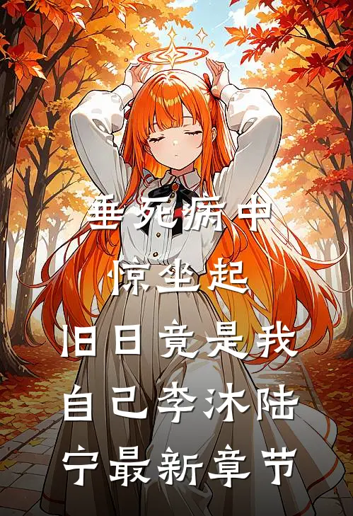 垂死病中惊坐起，旧日竟是我自己李沐陆宁最新章节