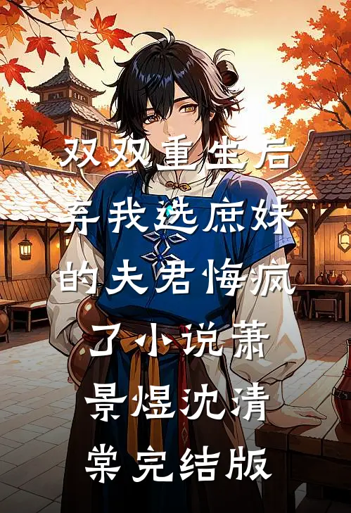 双双重生后，弃我选庶妹的夫君悔疯了小说萧景煜沈清棠完结版
