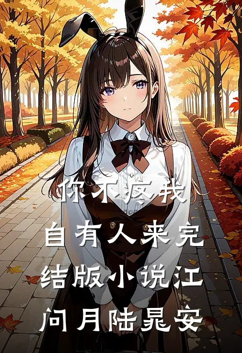 你不疼我，自有人来完结版小说江问月陆晁安