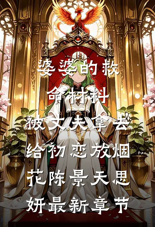 婆婆的救命材料，被丈夫拿去给初恋放烟花陈景天思妍最新章节