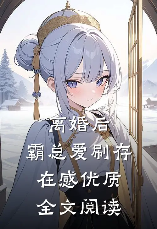 离婚后，霸总爱刷存在感优质全文阅读